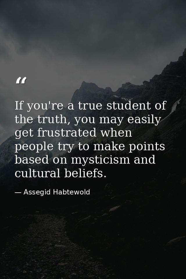 If you're a true student of the truth, you may easily get frustrated when people try to make points based on mysticism a — Assegid Habtewold