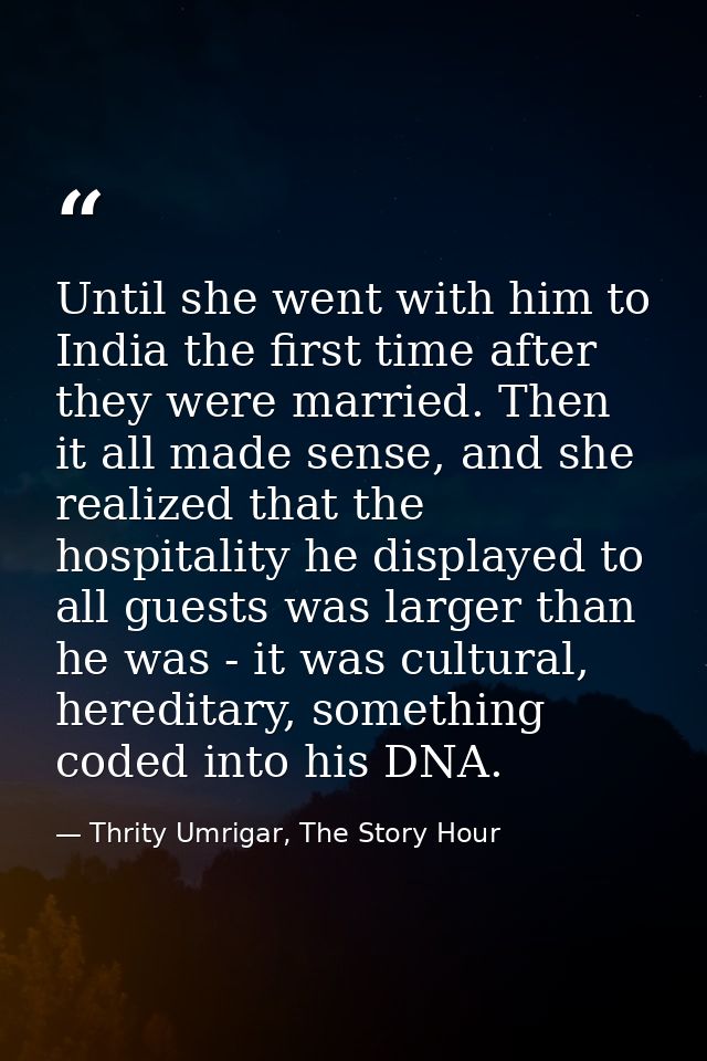 Until she went with him to India the first time after they were married. Then it all made sense, and she realized that t — Thrity Umrigar, The Story Hour