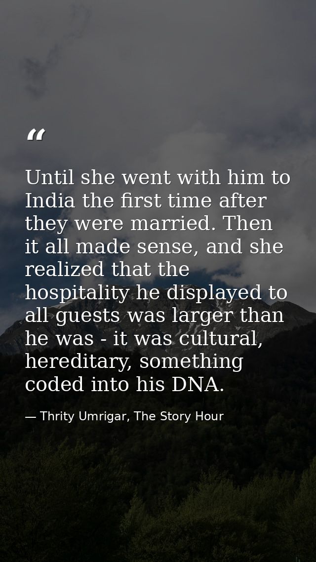 Until she went with him to India the first time after they were married. Then it all made sense, and she realized that t — Thrity Umrigar, The Story Hour