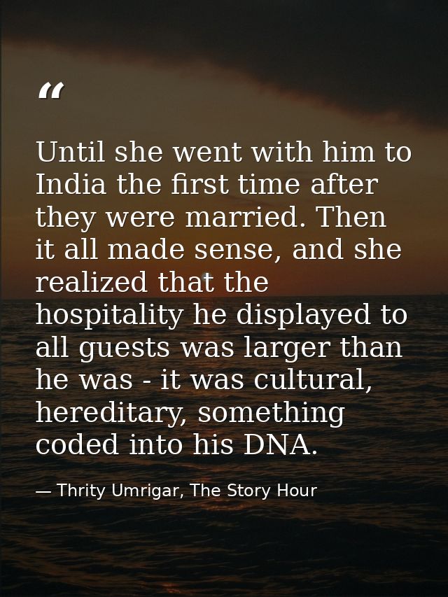 Until she went with him to India the first time after they were married. Then it all made sense, and she realized that t — Thrity Umrigar, The Story Hour