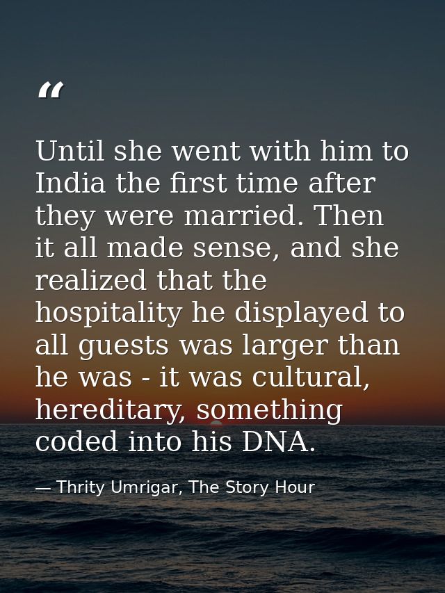Until she went with him to India the first time after they were married. Then it all made sense, and she realized that t — Thrity Umrigar, The Story Hour