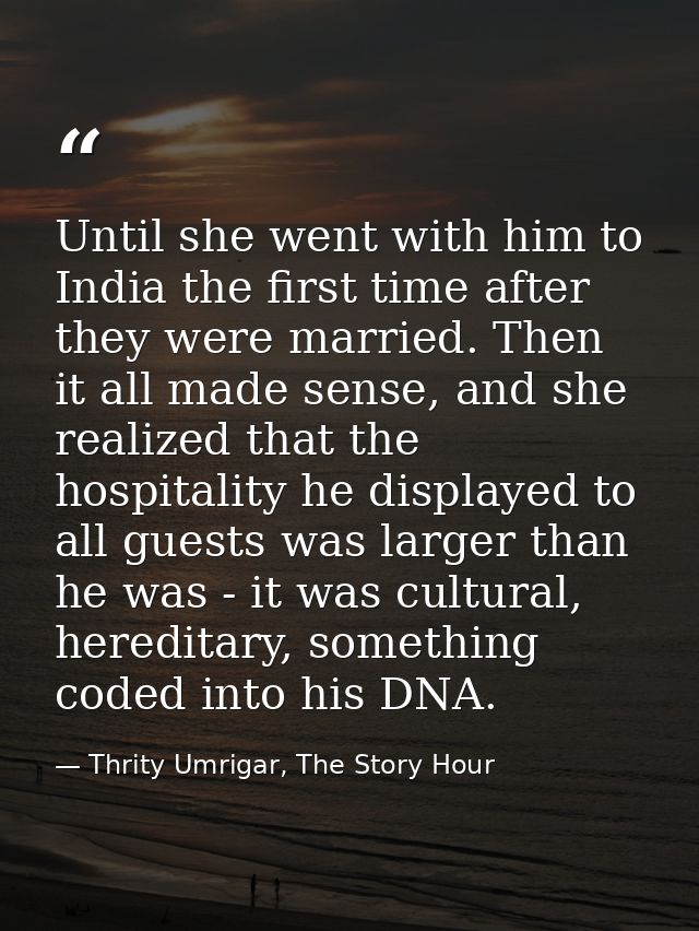 Until she went with him to India the first time after they were married. Then it all made sense, and she realized that t — Thrity Umrigar, The Story Hour