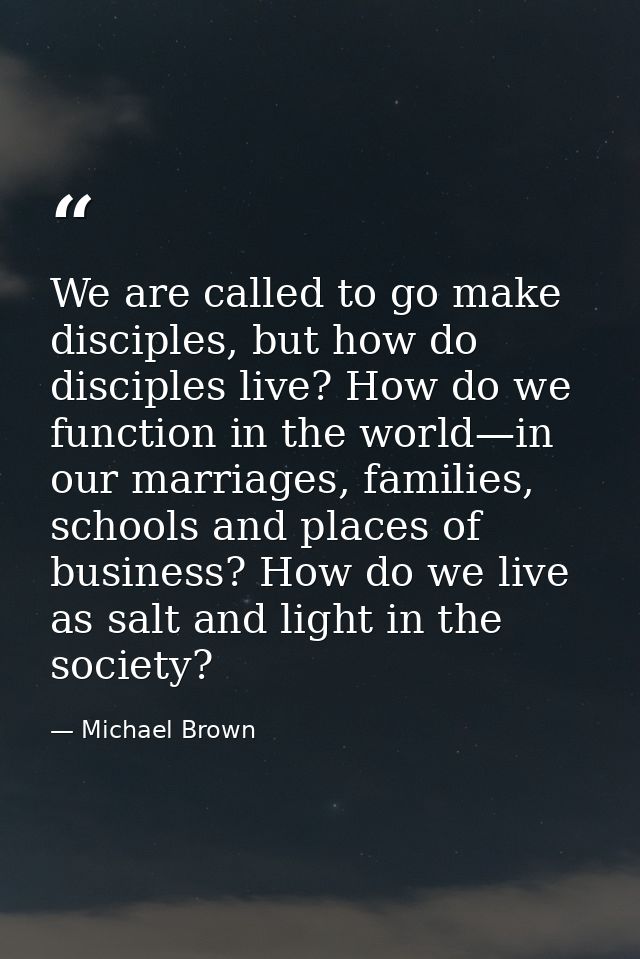 We are called to go make disciples, but how do disciples live? How do we function in the world—in our marriages, familie — Michael Brown