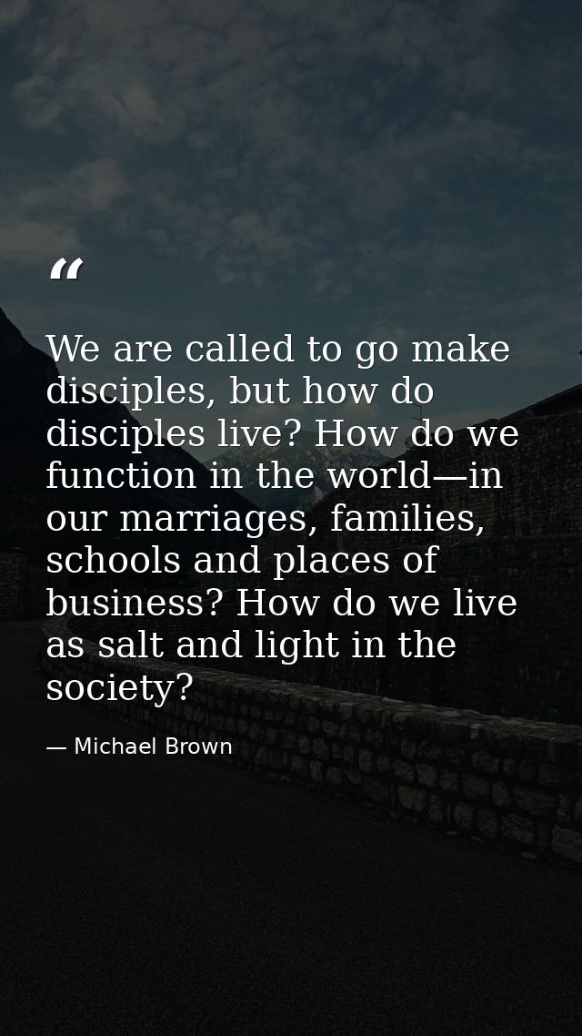We are called to go make disciples, but how do disciples live? How do we function in the world—in our marriages, familie — Michael Brown