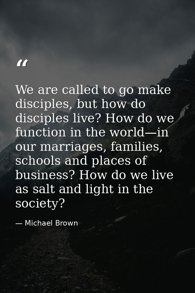 We are called to go make disciples, but how do disciples live? How do we function in the world—in our marriages, familie — Michael Brown