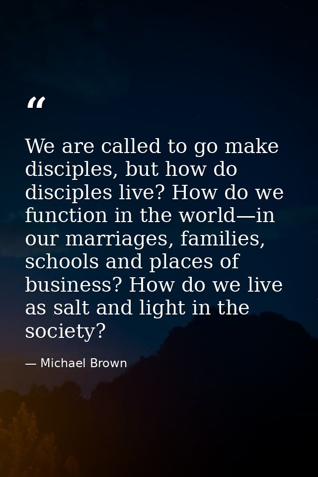 We are called to go make disciples, but how do disciples live? How do we function in the world—in our marriages, familie — Michael Brown