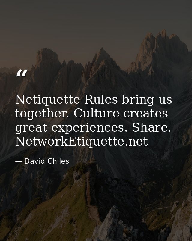 Netiquette Rules bring us together. Culture creates great experiences. Share. NetworkEtiquette.net — David Chiles