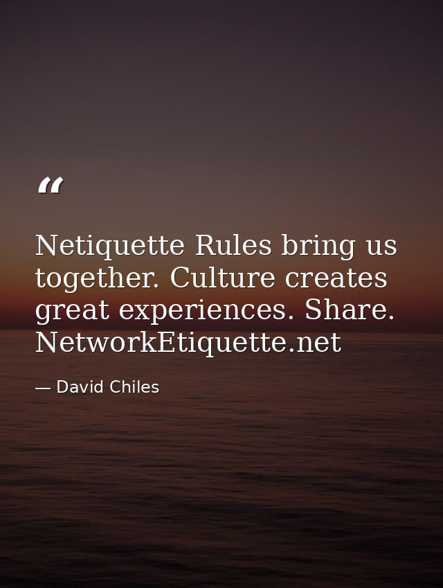 Netiquette Rules bring us together. Culture creates great experiences. Share. NetworkEtiquette.net — David Chiles