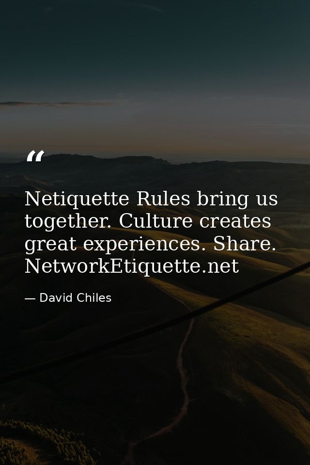 Netiquette Rules bring us together. Culture creates great experiences. Share. NetworkEtiquette.net — David Chiles