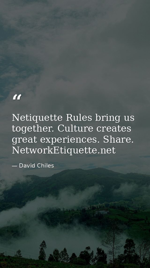 Netiquette Rules bring us together. Culture creates great experiences. Share. NetworkEtiquette.net — David Chiles
