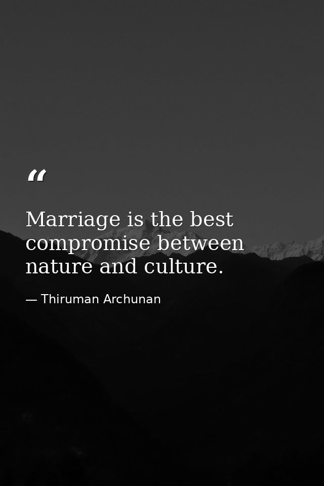 Marriage is the best compromise between nature and culture. — Thiruman Archunan
