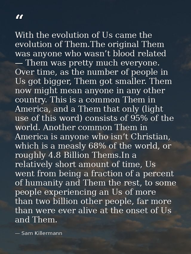 With the evolution of Us came the evolution of Them.The original Them was anyone who wasn’t blood related — Them was pre — Sam Killermann