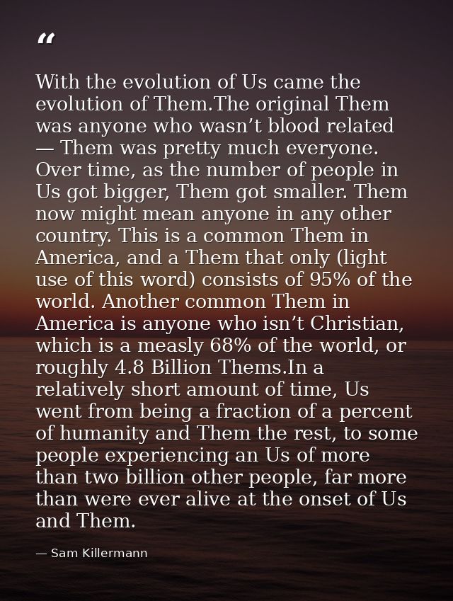 With the evolution of Us came the evolution of Them.The original Them was anyone who wasn’t blood related — Them was pre — Sam Killermann