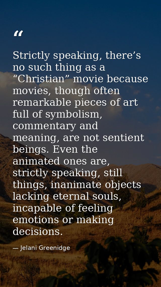 Strictly speaking, there’s no such thing as a “Christian” movie because movies, though often remarkable pieces of art fu — Jelani Greenidge