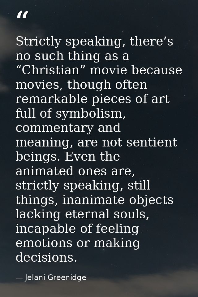 Strictly speaking, there’s no such thing as a “Christian” movie because movies, though often remarkable pieces of art fu — Jelani Greenidge