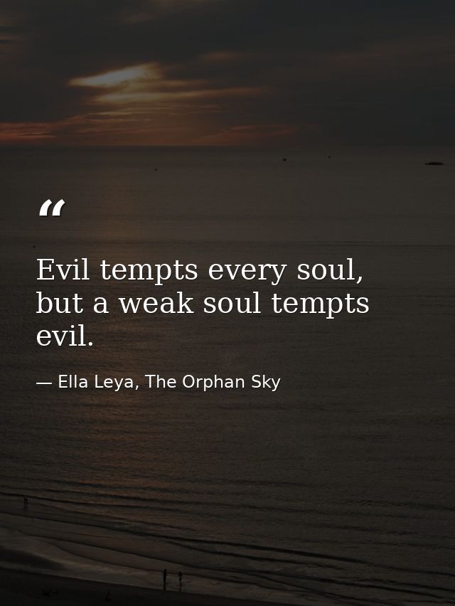 Evil tempts every soul, but a weak soul tempts evil. — Ella Leya, The Orphan Sky