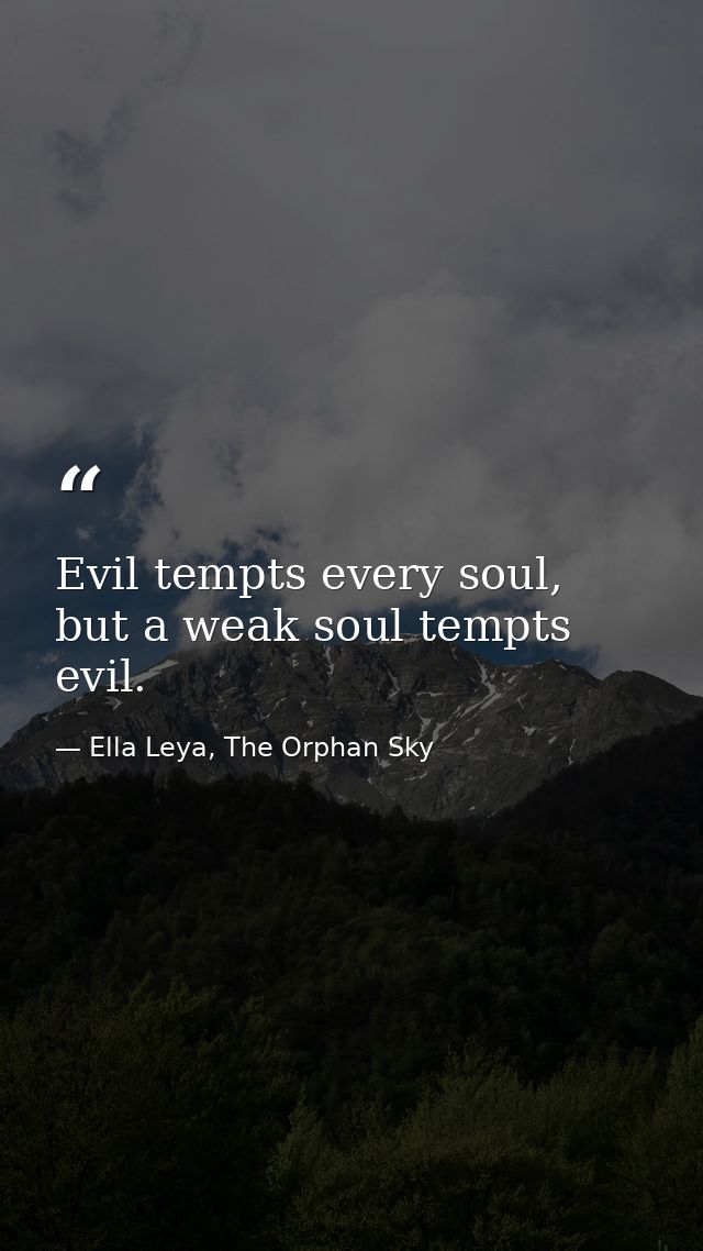 Evil tempts every soul, but a weak soul tempts evil. — Ella Leya, The Orphan Sky