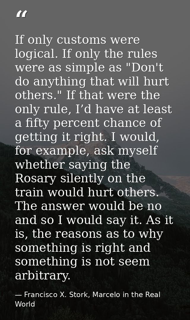 If only customs were logical. If only the rules were as simple as "Don't do anything that will hurt others." If that wer — Francisco X. Stork, Marcelo in the Real World