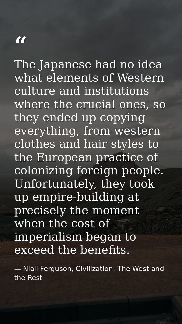 The Japanese had no idea what elements of Western culture and institutions where the crucial ones, so they ended up copy — Niall Ferguson, Civilization: The West and the Rest