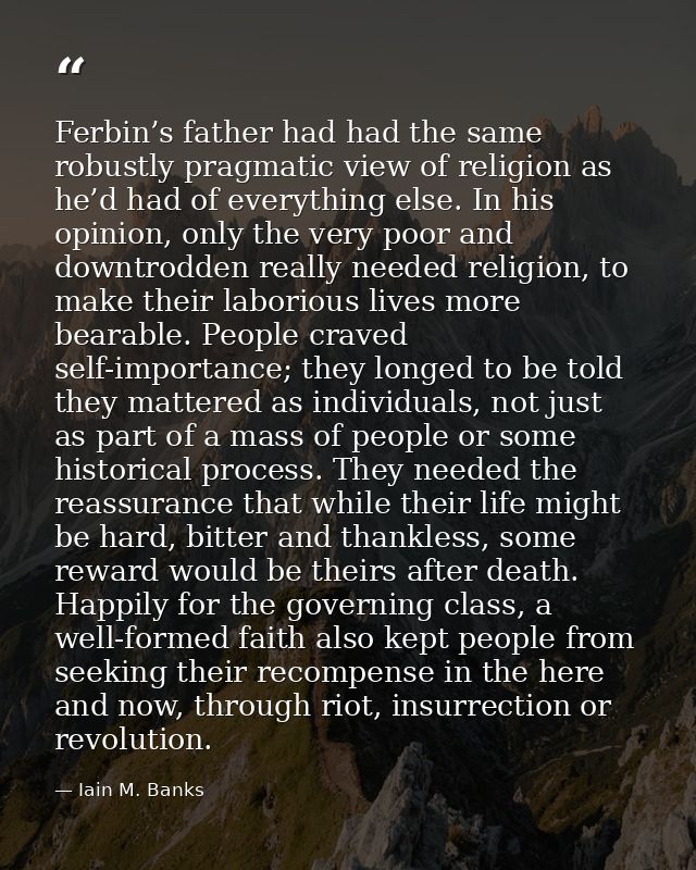 Ferbin’s father had had the same robustly pragmatic view of religion as he’d had of everything else. In his opinion, onl — Iain M. Banks