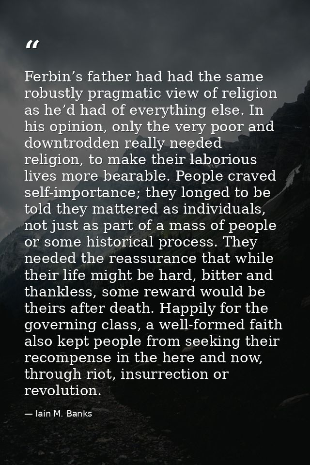 Ferbin’s father had had the same robustly pragmatic view of religion as he’d had of everything else. In his opinion, onl — Iain M. Banks