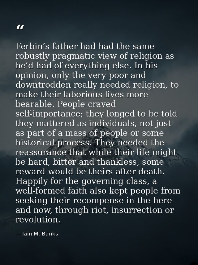 Ferbin’s father had had the same robustly pragmatic view of religion as he’d had of everything else. In his opinion, onl — Iain M. Banks