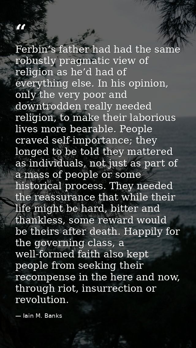 Ferbin’s father had had the same robustly pragmatic view of religion as he’d had of everything else. In his opinion, onl — Iain M. Banks