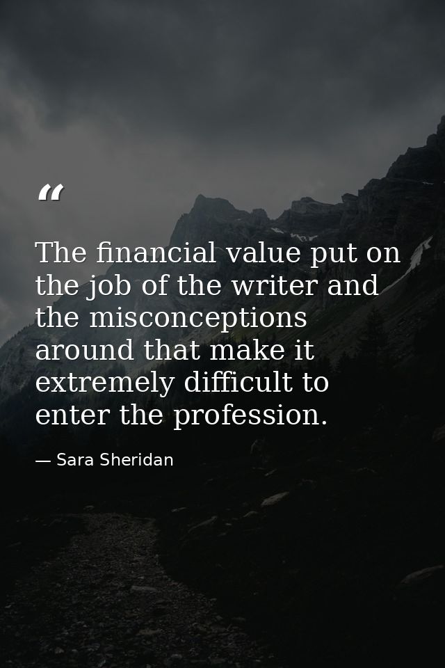 The financial value put on the job of the writer and the misconceptions around that make it extremely difficult to enter — Sara Sheridan