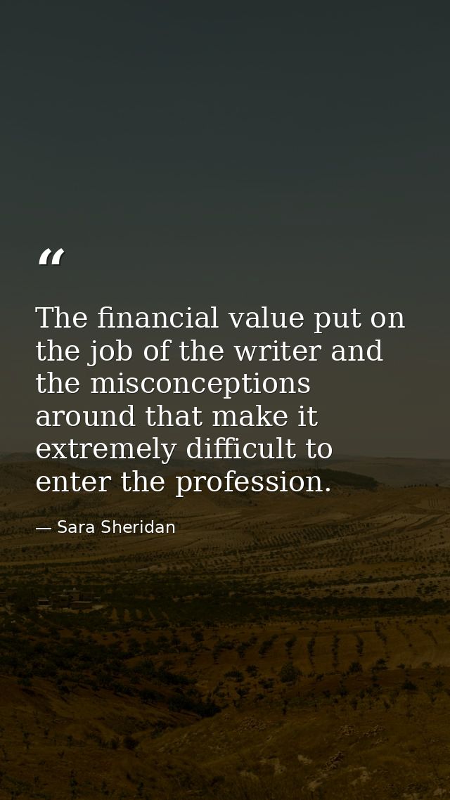 The financial value put on the job of the writer and the misconceptions around that make it extremely difficult to enter — Sara Sheridan