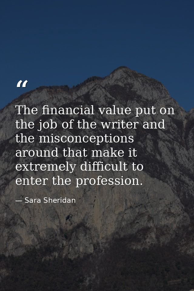 The financial value put on the job of the writer and the misconceptions around that make it extremely difficult to enter — Sara Sheridan
