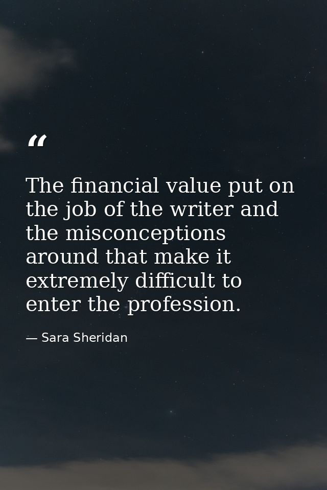 The financial value put on the job of the writer and the misconceptions around that make it extremely difficult to enter — Sara Sheridan