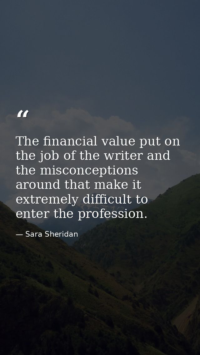 The financial value put on the job of the writer and the misconceptions around that make it extremely difficult to enter — Sara Sheridan