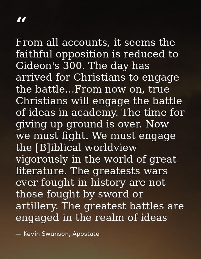 From all accounts, it seems the faithful opposition is reduced to Gideon's 300. The day has arrived for Christians to en — Kevin Swanson, Apostate