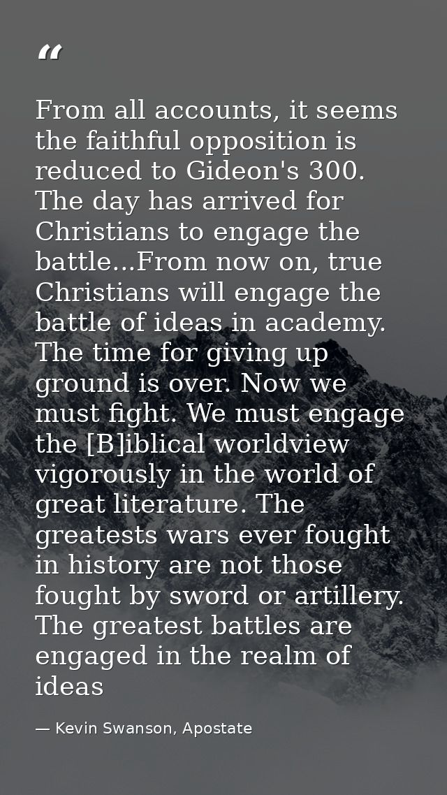From all accounts, it seems the faithful opposition is reduced to Gideon's 300. The day has arrived for Christians to en — Kevin Swanson, Apostate