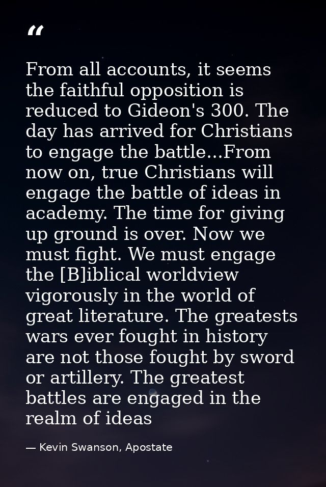 From all accounts, it seems the faithful opposition is reduced to Gideon's 300. The day has arrived for Christians to en — Kevin Swanson, Apostate