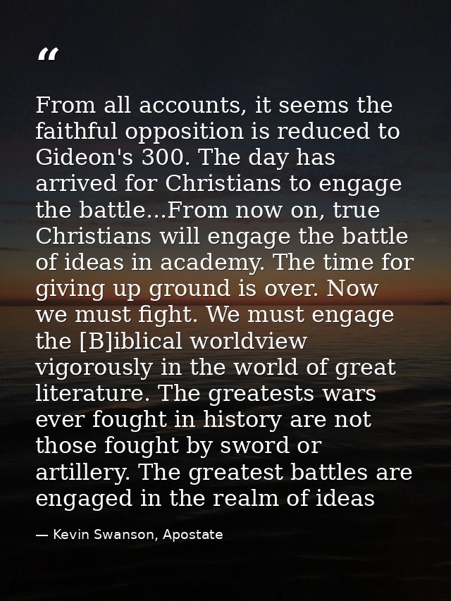 From all accounts, it seems the faithful opposition is reduced to Gideon's 300. The day has arrived for Christians to en — Kevin Swanson, Apostate