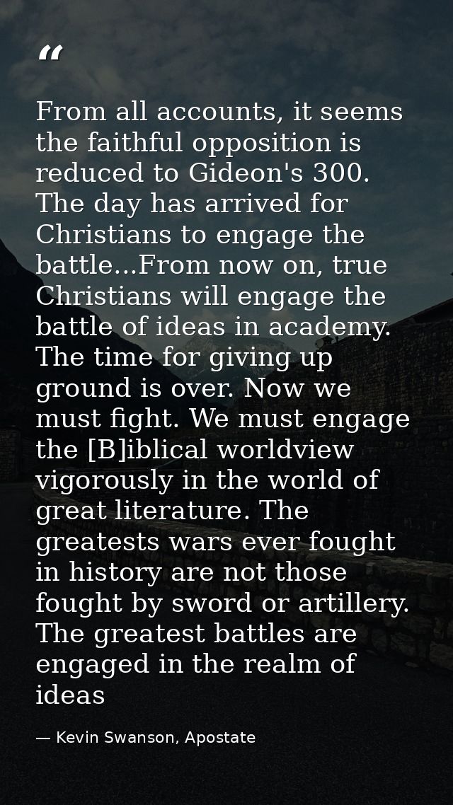 From all accounts, it seems the faithful opposition is reduced to Gideon's 300. The day has arrived for Christians to en — Kevin Swanson, Apostate