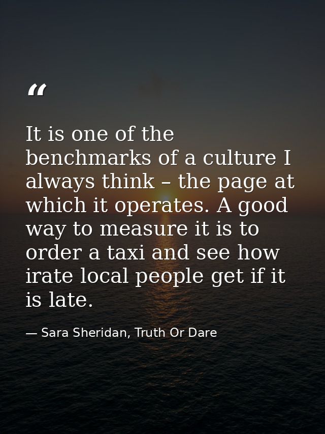 It is one of the benchmarks of a culture I always think – the page at which it operates. A good way to measure it is to  — Sara Sheridan, Truth Or Dare