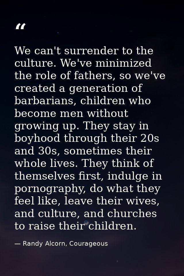 We can't surrender to the culture. We've minimized the role of fathers, so we've created a generation of barbarians, chi — Randy Alcorn, Courageous