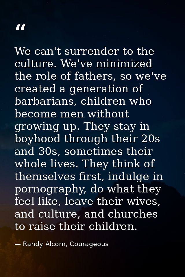 We can't surrender to the culture. We've minimized the role of fathers, so we've created a generation of barbarians, chi — Randy Alcorn, Courageous
