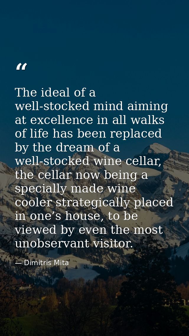 The ideal of a well-stocked mind aiming at excellence in all walks of life has been replaced by the dream of a well-stoc — Dimitris Mita