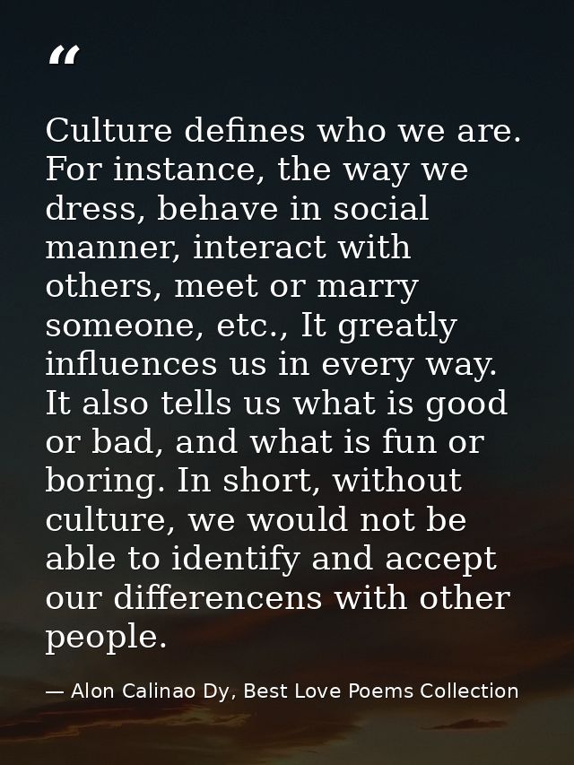 Culture defines who we are. For instance, the way we dress, behave in social manner, interact with others, meet or marry — Alon Calinao Dy, Best Love Poems Collection