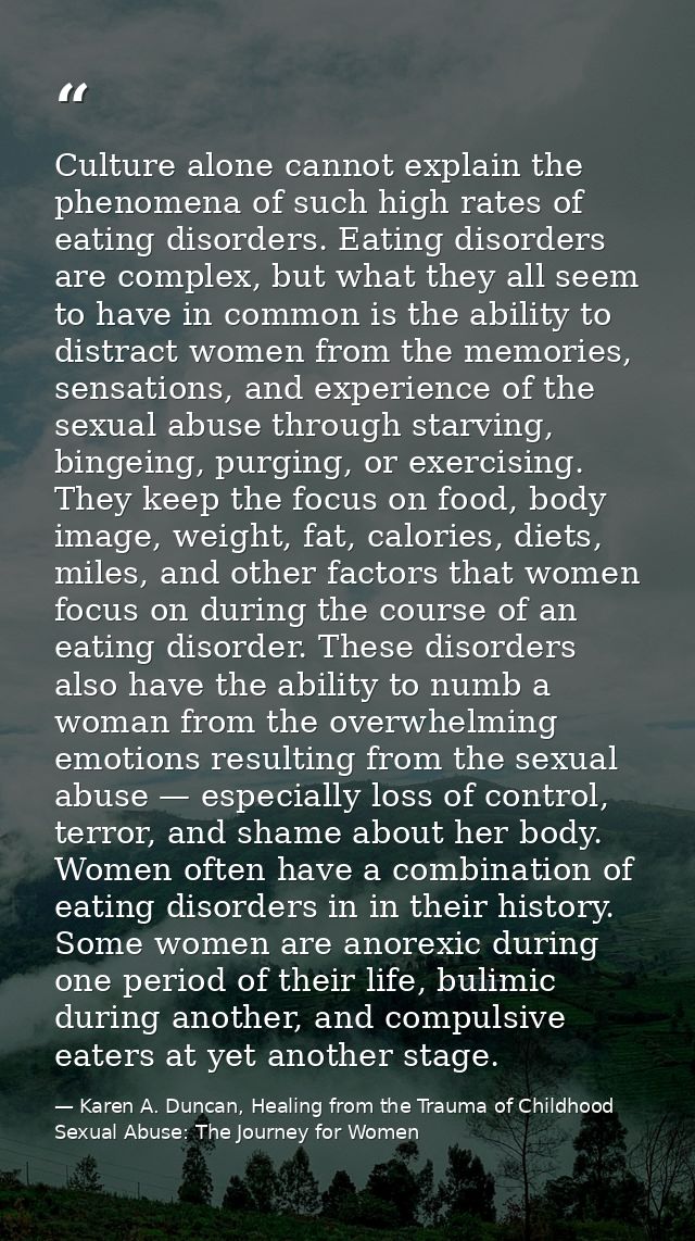 Culture alone cannot explain the phenomena of such high rates of eating disorders. Eating disorders are complex, but wha — Karen A. Duncan, Healing from the Trauma of Childhood Sexual Abuse: The Journey for Women