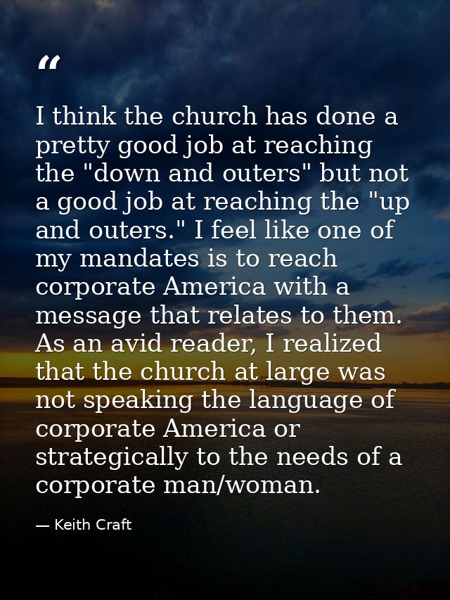I think the church has done a pretty good job at reaching the "down and outers" but not a good job at reaching the "up a — Keith Craft