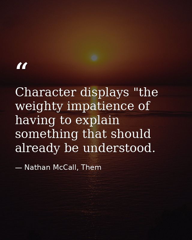 Character displays "the weighty impatience of having to explain something that should already be understood. — Nathan McCall, Them
