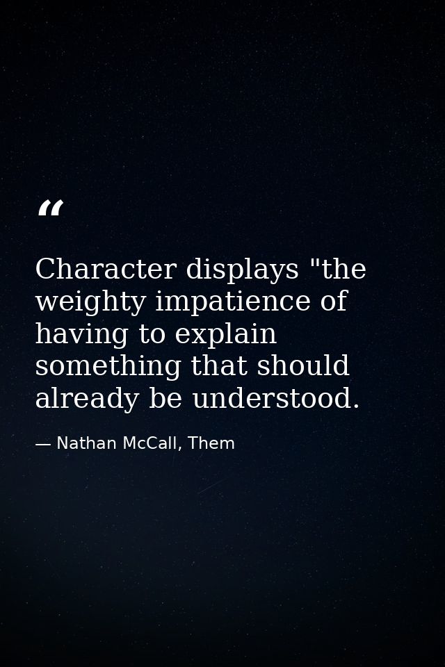 Character displays "the weighty impatience of having to explain something that should already be understood. — Nathan McCall, Them