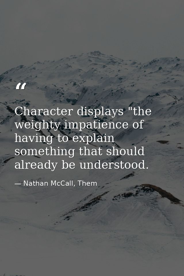 Character displays "the weighty impatience of having to explain something that should already be understood. — Nathan McCall, Them