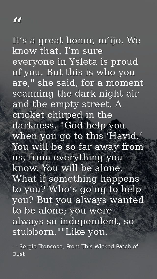 It’s a great honor, m’ijo. We know that. I’m sure everyone in Ysleta is proud of you. But this is who you are," she said — Sergio Troncoso, From This Wicked Patch of Dust