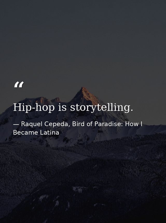 Hip-hop is storytelling. — Raquel Cepeda, Bird of Paradise: How I Became Latina