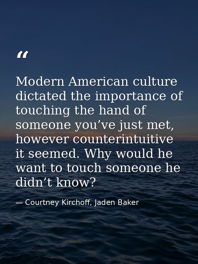 Modern American culture dictated the importance of touching the hand of someone you’ve just met, however counterintuitiv — Courtney Kirchoff, Jaden Baker